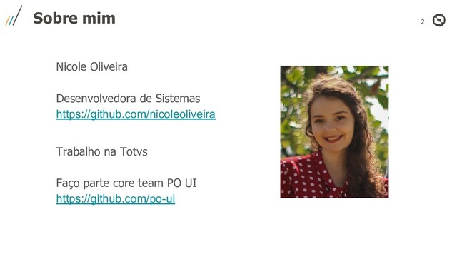 2
Nicole Oliveira
Desenvolvedora de Sistemas
https://github.com/nicoleoliveira
Trabalho na Totvs
Faço parte core team PO UI
https://github.com/po-ui
Sobre mim
