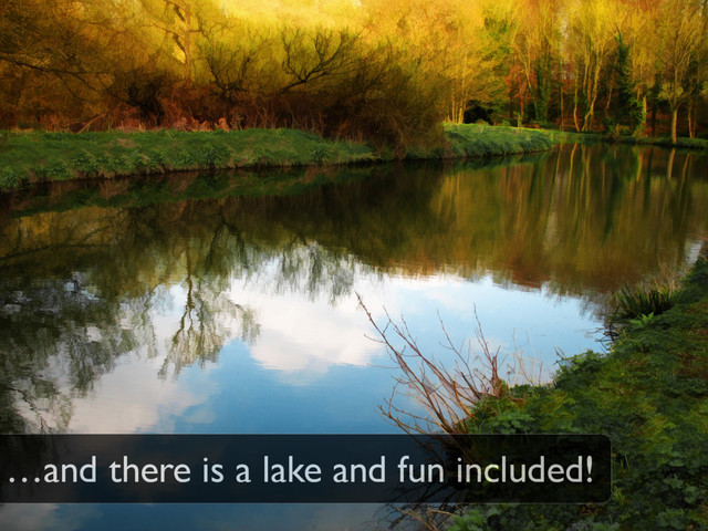 …and there is a lake and fun included!
