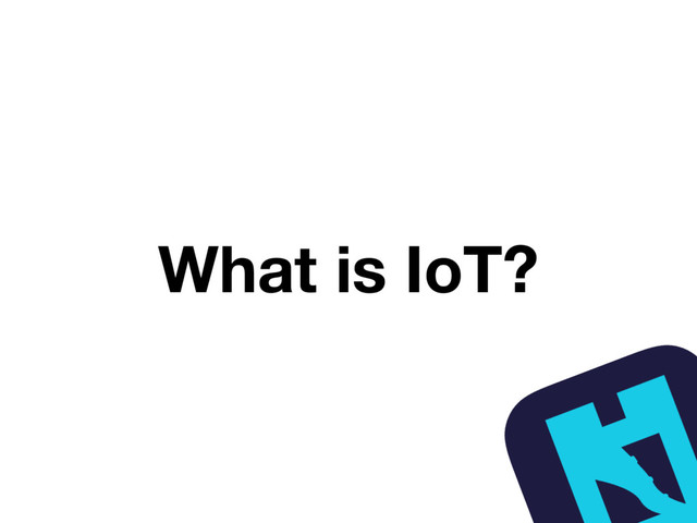 What is IoT?
