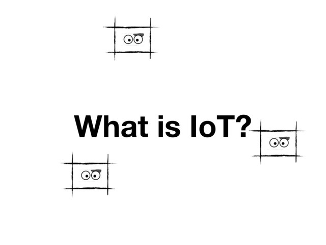 What is IoT?
