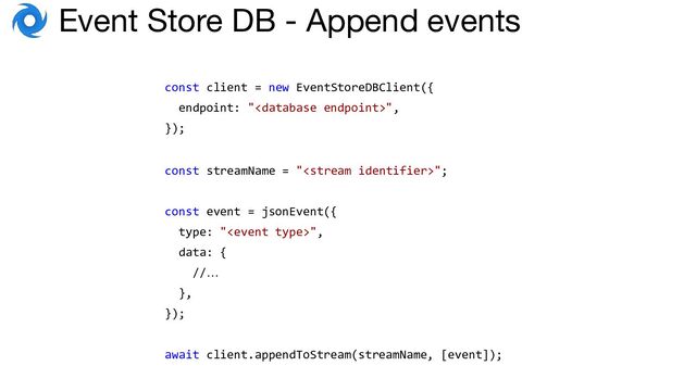 🌀 Event Store DB - Append events
const client = new EventStoreDBClient({
endpoint: "",
});
const streamName = "";
const event = jsonEvent({
type: "",
data: {
//…
},
});
await client.appendToStream(streamName, [event]);
