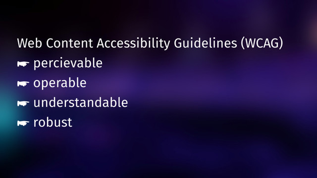 Web Content Accessibility Guidelines (WCAG)
☛ percievable
☛ operable
☛ understandable
☛ robust
