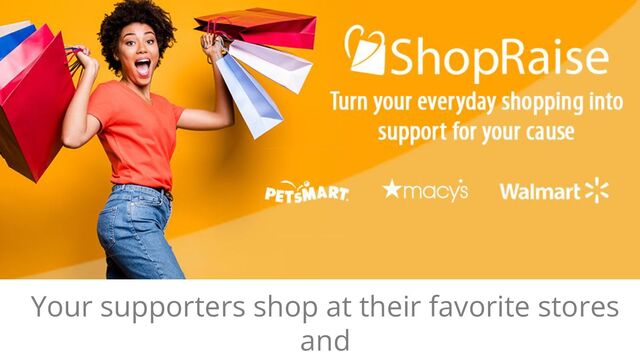 Your supporters shop at their favorite stores
and
