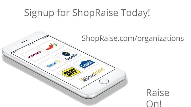 Signup for ShopRaise Today!
Raise
ShopRaise.com/organizations
