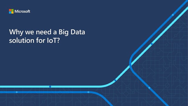Why we need a Big Data
solution for IoT?
