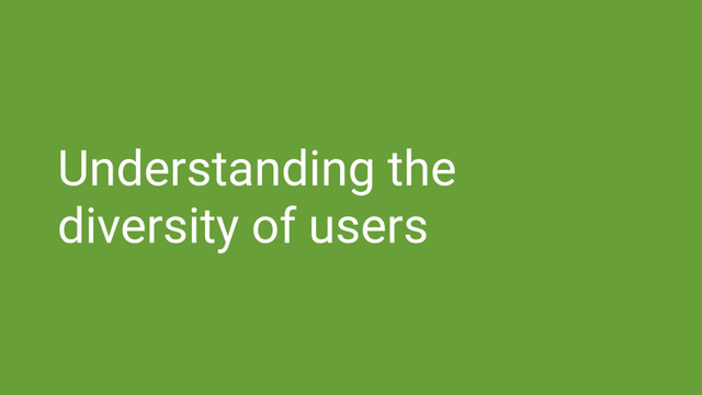 Understanding the
diversity of users
