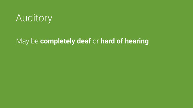Auditory
May be completely deaf or hard of hearing
