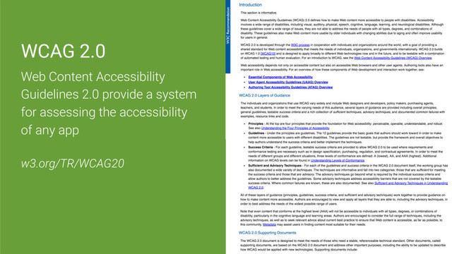 WCAG 2.0
Web Content Accessibility
Guidelines 2.0 provide a system
for assessing the accessibility
of any app
w3.org/TR/WCAG20
