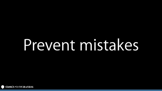 Prevent mistakes
