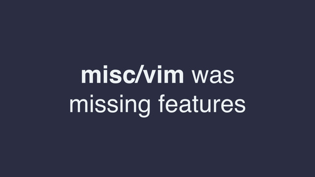 misc/vim was
missing features

