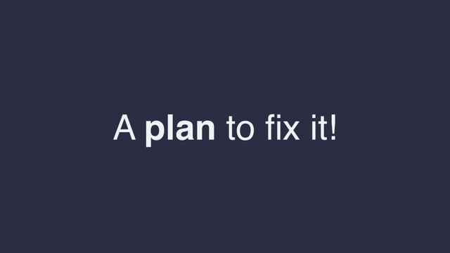 A plan to ﬁx it!
