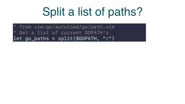 Split a list of paths?
" from vim-go/autoload/go/path.vim
" Get a list of current GOPATH's
let go_paths = split($GOPATH, ":")

