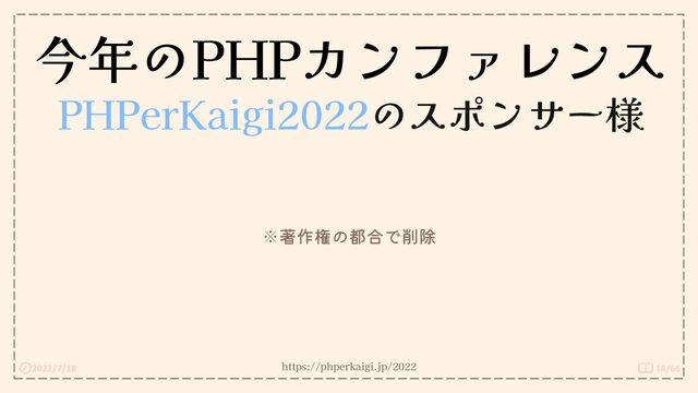 2022/7/18 18/66
今年のPHPカンファレンス
PHPerKaigi2022のスポンサー様
https://phperkaigi.jp/2022
※著作権の都合で削除
