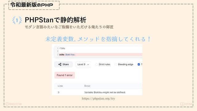 2022/7/18 47/66
令和最新版のPHP
PHPStanで静的解析
モダン言語みたいなご指摘をいただける俺たちの師匠
https://phpstan.org/try
未定義変数, メソッドを指摘してくれる！
