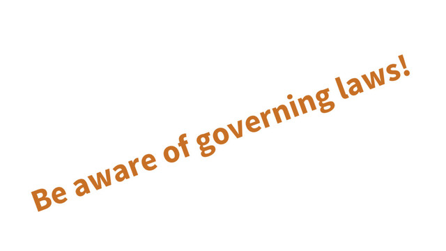 Be aware of governing laws!
