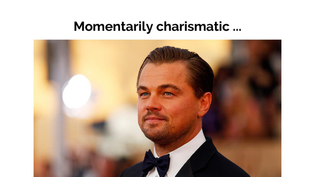 Momentarily charismatic ...
