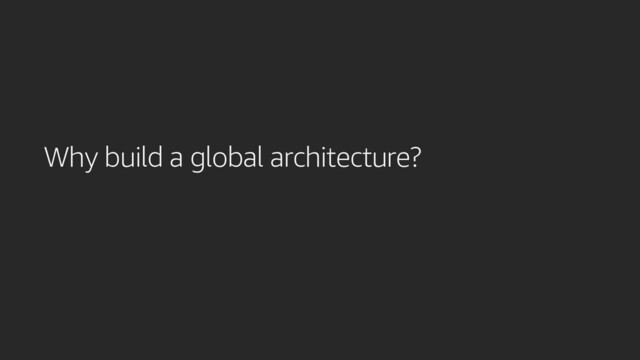 Why build a global architecture?
