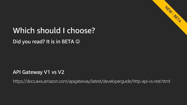 https://docs.aws.amazon.com/apigateway/latest/developerguide/http-api-vs-rest.html
N
EW
- BETA
