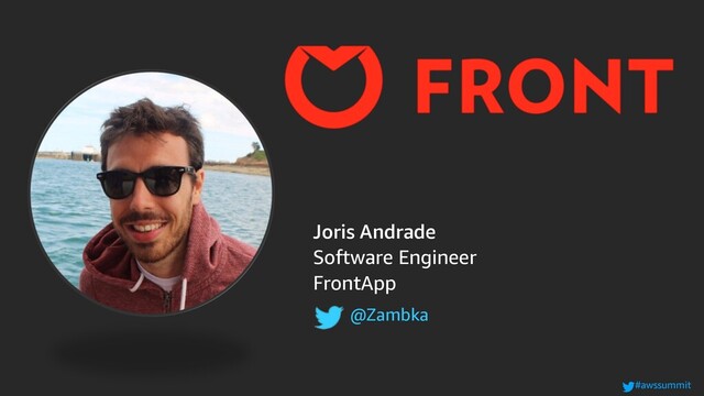 #awssummit
Joris Andrade
Software Engineer
FrontApp
@Zambka
