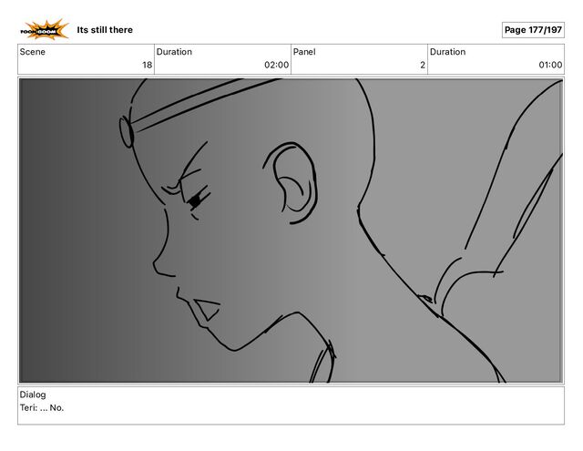 Scene
18
Duration
02 00
Panel
2
Duration
01 00
Dialog
Teri: ... No.
Its still there Page 177/197
