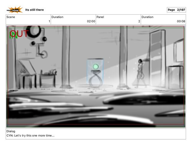Scene
1
Duration
02 00
Panel
2
Duration
00 08
Dialog
CYN: Let's try this one more time...
Its still there Page 2/197
