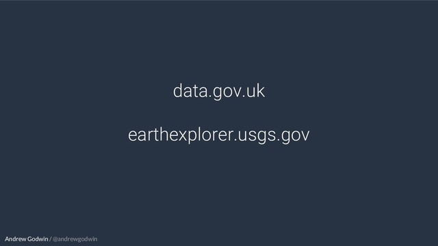 Andrew Godwin / @andrewgodwin
data.gov.uk
earthexplorer.usgs.gov

