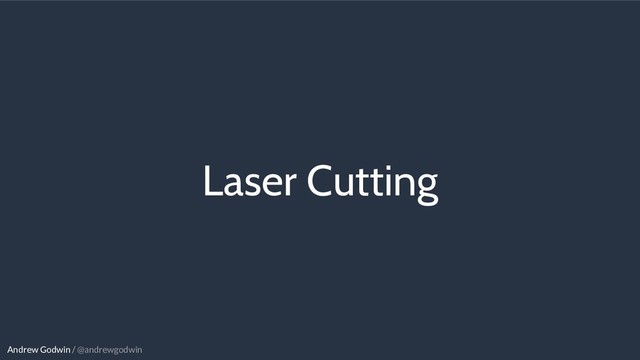Andrew Godwin / @andrewgodwin
Laser Cutting
