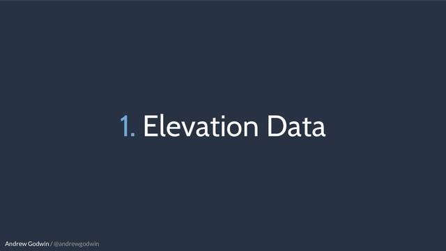 Andrew Godwin / @andrewgodwin
1. Elevation Data
