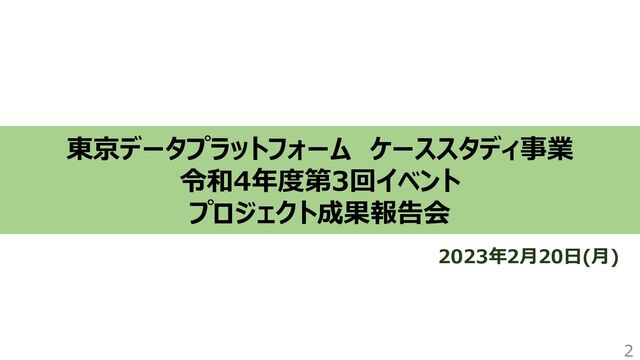 東京データプラットフォーム ケーススタディ事業
令和4年度第3回イベント
プロジェクト成果報告会
2023年2月20日(月)
2
