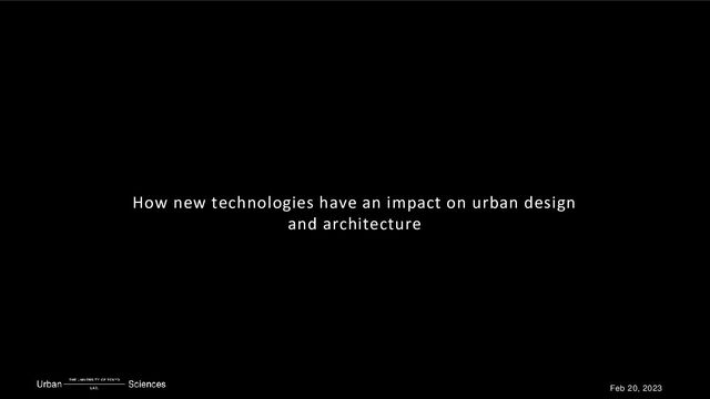 Feb 20, 2023
How new technologies have an impact on urban design
and architecture
