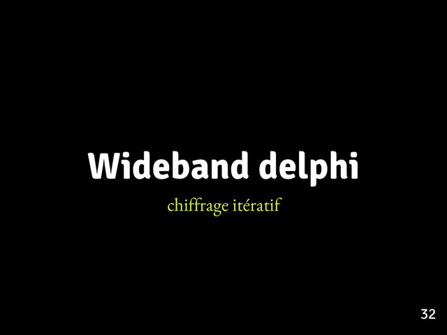 Wideband delphi
chiffrage itératif
32
