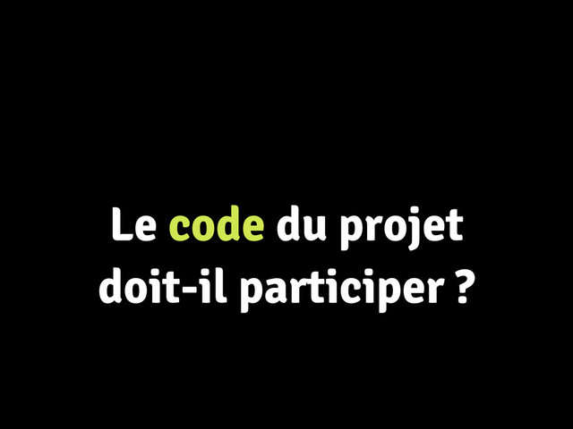 Le code du projet
doit-il participer ?
