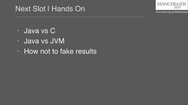 Next Slot | Hands On
• Java vs C
• Java vs JVM
• How not to fake results
