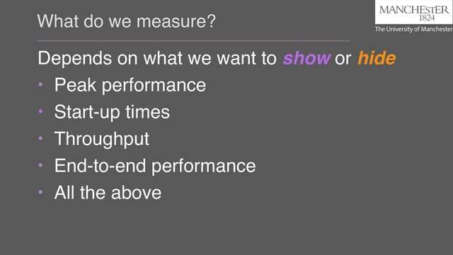 What do we measure?
Depends on what we want to show or hide
• Peak performance
• Start-up times
• Throughput
• End-to-end performance
• All the above

