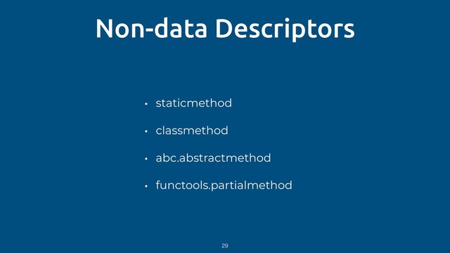 Non-data Descriptors
29
• staticmethod
• classmethod
• abc.abstractmethod
• functools.partialmethod
