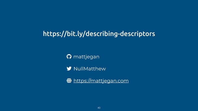https://bit.ly/describing-descriptors
40
mattjegan
NullMatthew
https://mattjegan.com
