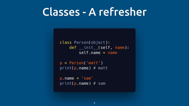 Classes - A refresher
8
