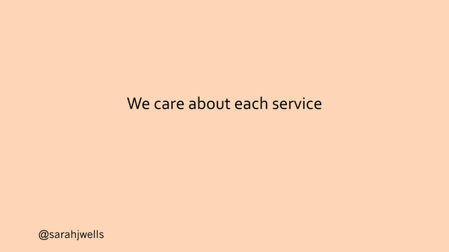 @sarahjwells
We care about each service
