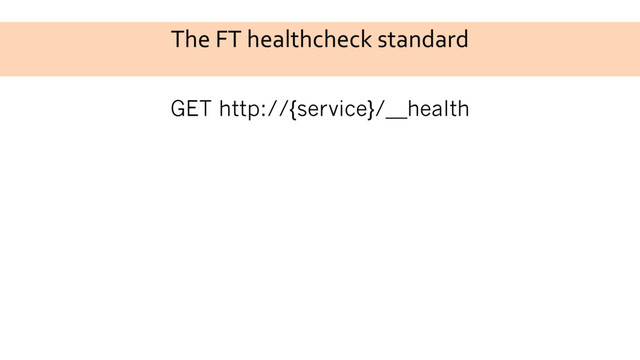 The FT healthcheck standard
GET http://{service}/__health
