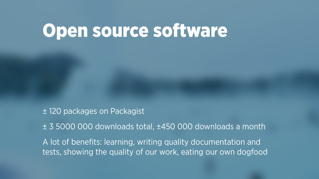 Open source software
± 120 packages on Packagist
± 3 5000 000 downloads total, ±450 000 downloads a month
A lot of beneﬁts: learning, writing quality documentation and
tests, showing the quality of our work, eating our own dogfood
