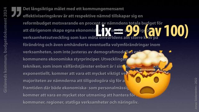 Jonas Söderström • 2022
Det långsiktiga målet med ett kommungemensamt
e
fi
’’ Lix = 99 (av 100)
🤯
Gislaveds kommun, budgetdokument 2024
