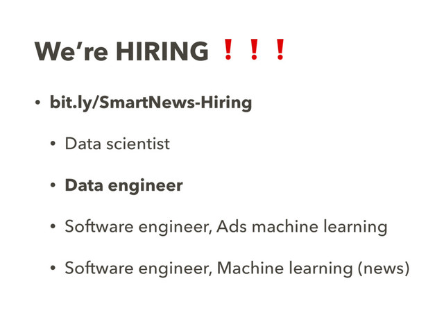 We’re HIRING ❗❗❗
• bit.ly/SmartNews-Hiring
• Data scientist
• Data engineer
• Software engineer, Ads machine learning
• Software engineer, Machine learning (news)
