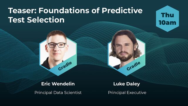Teaser: Foundations of Predictive
Test Selection
Eric Wendelin Luke Daley
Principal Data Scientist Principal Executive
Thu
10am
