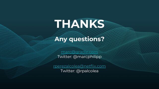 THANKS
Any questions?
marc@gradle.com
Twitter: @marcphilipp
rperezalcolea@netﬂix.com
Twitter: @rpalcolea
