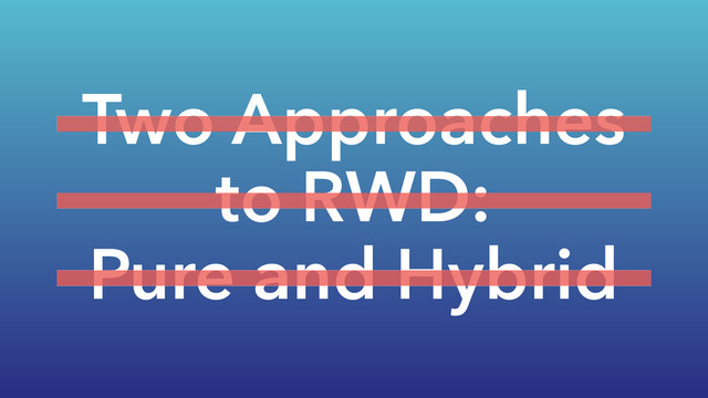 Two Approaches
to RWD:
Pure and Hybrid
