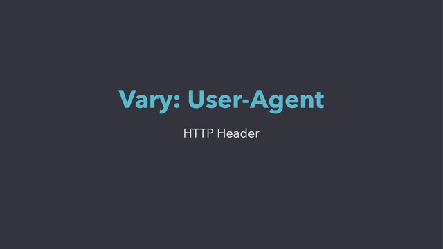 HTTP Header
Vary: User-Agent
