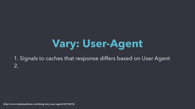 1. Signals to caches that response differs based on User Agent
2.
Vary: User-Agent
http://www.rimmkaufman.com/blog/vary-user-agent/30112012/

