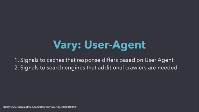 1. Signals to caches that response differs based on User Agent
2. Signals to search engines that additional crawlers are needed
Vary: User-Agent
http://www.rimmkaufman.com/blog/vary-user-agent/30112012/
