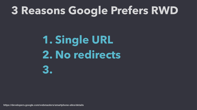 https://developers.google.com/webmasters/smartphone-sites/details
3 Reasons Google Prefers RWD
1. Single URL
2. No redirects
3.

