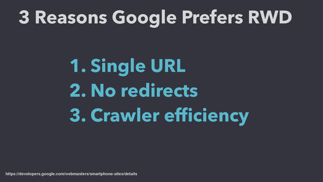 1. Single URL
2. No redirects
3. Crawler efﬁciency
https://developers.google.com/webmasters/smartphone-sites/details
3 Reasons Google Prefers RWD
